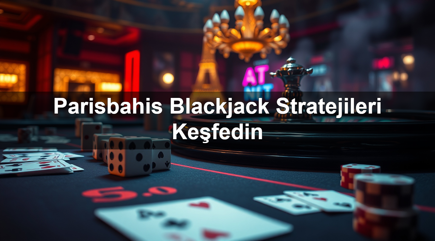 Parisbahis Blackjack Stratejileri Keşfedin 2 Parisbahis Blackjack Stratejileri Keşfedin